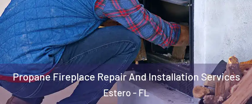  Propane Fireplace Repair And Installation Services Estero - FL