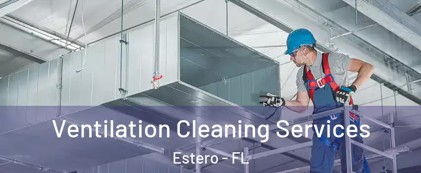  Ventilation Cleaning Services Estero - FL