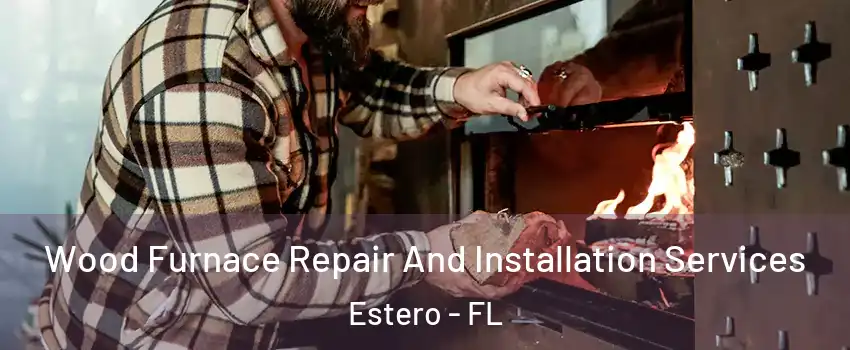  Wood Furnace Repair And Installation Services Estero - FL